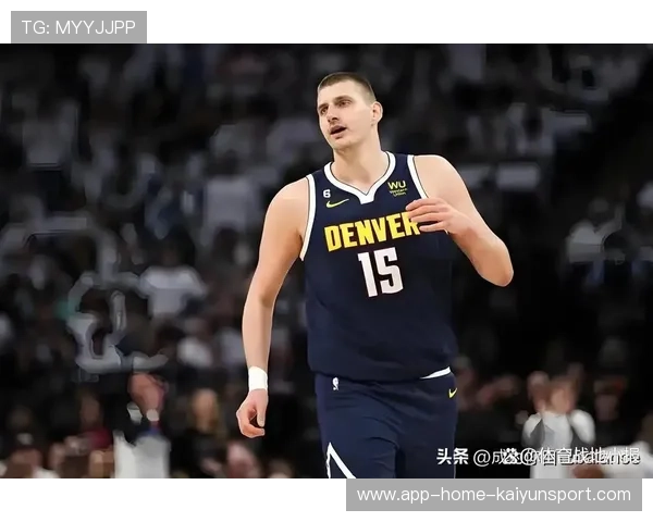 掘金约基奇统治级:联盟中独一无二的篮球奇才 掘金约基奇统治级:联盟中独一无二的篮球奇才